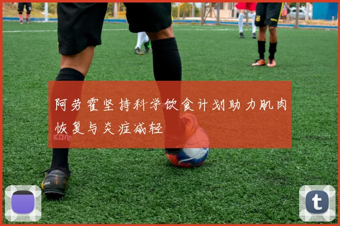 阿劳霍坚持科学饮食计划助力肌肉恢复与炎症减轻
