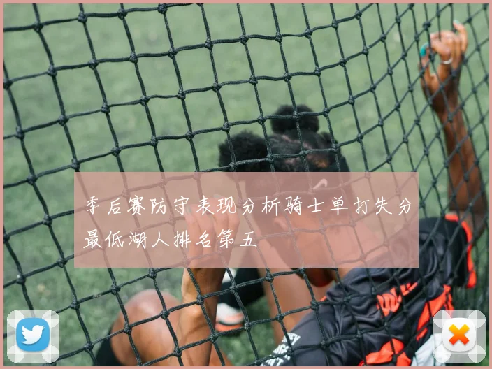 季后赛防守表现分析骑士单打失分最低湖人排名第五