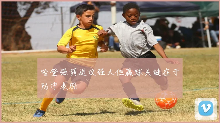 哈登强调进攻强大但赢球关键在于防守表现